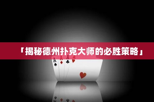 「揭秘德州扑克大师的必胜策略」