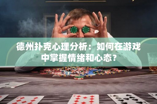 德州扑克心理分析：如何在游戏中掌握情绪和心态？