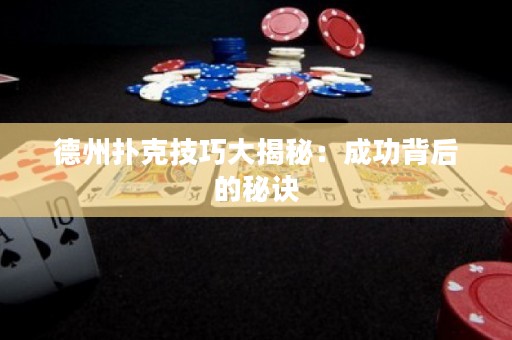 德州扑克技巧大揭秘：成功背后的秘诀