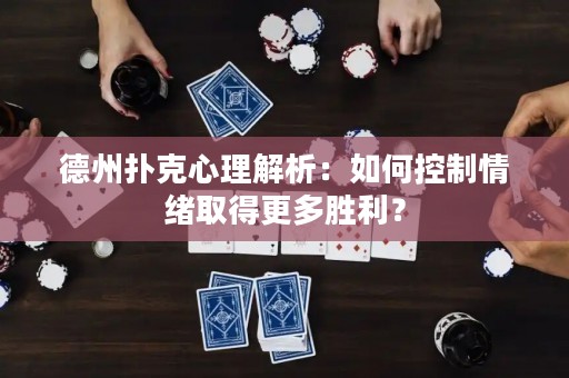 德州扑克心理解析：如何控制情绪取得更多胜利？