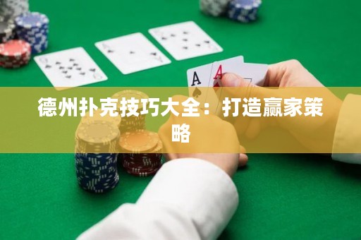 德州扑克技巧大全：打造赢家策略