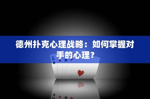 德州扑克心理战略：如何掌握对手的心理？